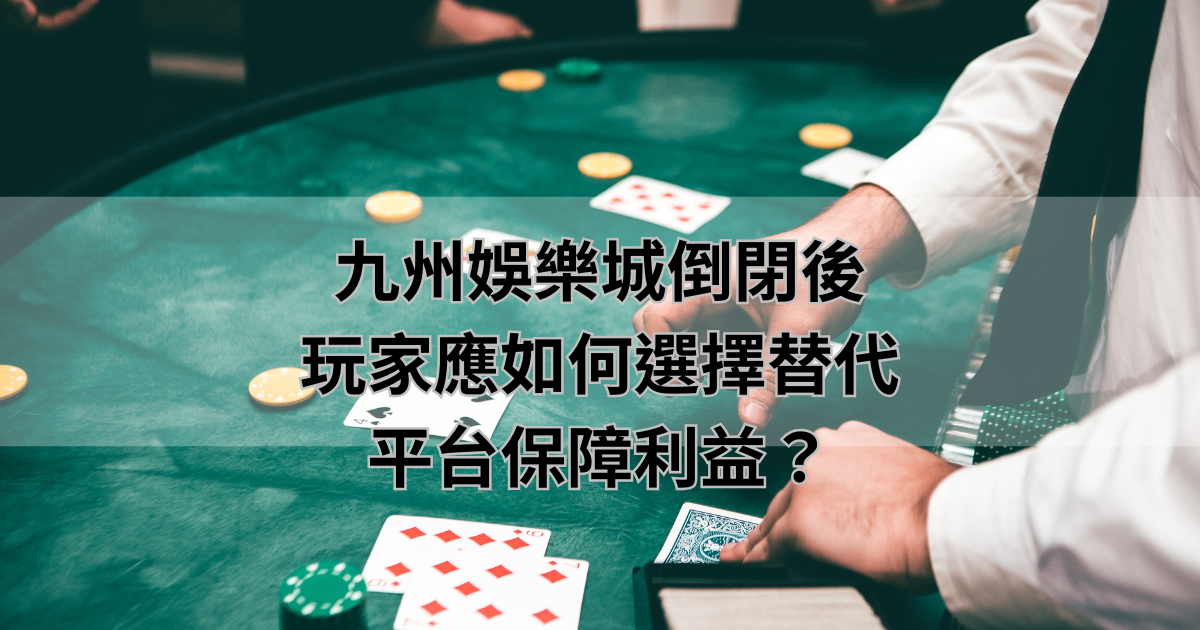九州娛樂城倒閉後，玩家應如何選擇替代平台保障利益？